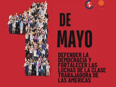 1ro. de mayo 2024: Defender la Democracia y fortalecer las luchas de la clase trabajadora de las Américas
