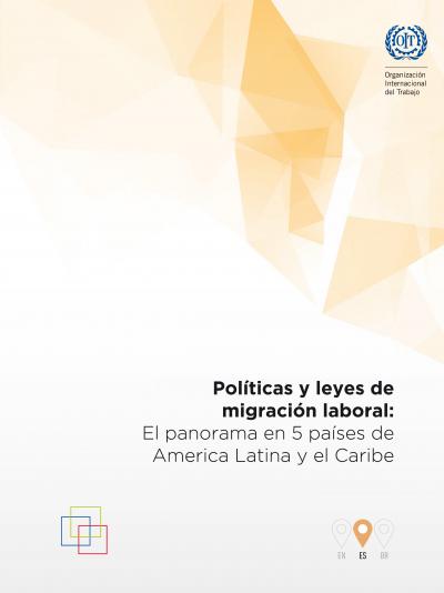 Pol&iacute;ticas y leyes de migraci&oacute;n laboral El panorama en 5 pa&iacute;ses de Am&eacute;rica Latina 