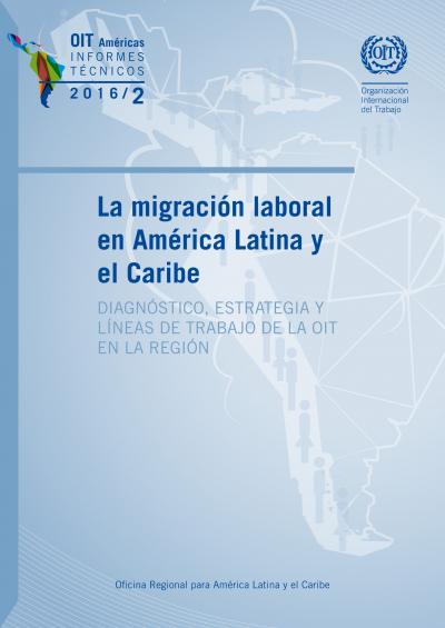 La Migraci&oacute;n Laboral En Am&eacute;rica Latina Y El Caribe Diagn&oacute;stico, Estrategia Y L&iacute;neas De Trabajo De La Oit En La Regi&oacute;n
