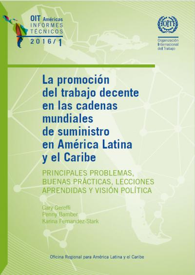 La promoci&oacute;n del trabajo decente en las cadenas mundiales de suministro en Am&eacute;rica Latina y el Caribe PRINCIPALES PROBLEMAS, BUENAS PR&Aacute;CTICAS, LECCIONES APRENDIDAS Y VISI&Oacute;N POL&Iacute;TICA