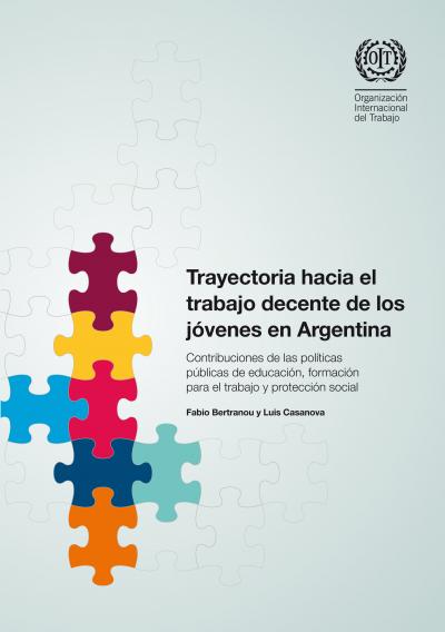 Trayectoria  hacia el trabajo decente de los j&oacute;venes en la Argentina. Contribuciones de las pol&iacute;ticas p&uacute;blicas de educaci&oacute;n, formaci&oacute;n para el trabajo y protecci&oacute;n social